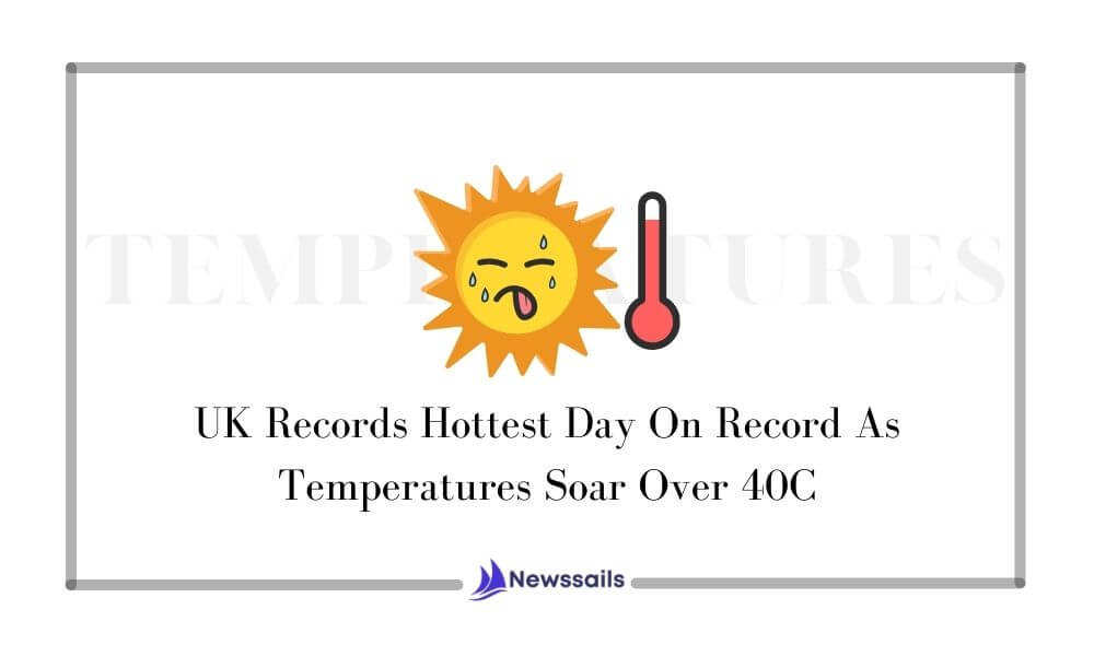 UK Records Hottest Day On Record As Temperatures Soar Over 40C - News Sails